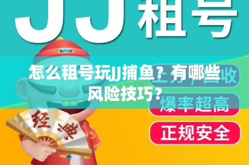 怎么租号玩JJ捕鱼？有哪些风险技巧？